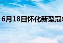 6月18日懷化新型冠狀病毒肺炎疫情最新消息