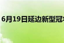 6月19日延邊新型冠狀病毒肺炎疫情最新消息