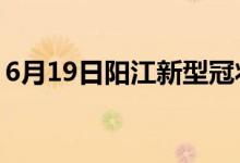 6月19日陽江新型冠狀病毒肺炎疫情最新消息