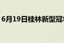 6月19日桂林新型冠狀病毒肺炎疫情最新消息