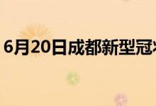 6月20日成都新型冠狀病毒肺炎疫情最新消息