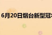 6月20日煙臺新型冠狀病毒肺炎疫情最新消息