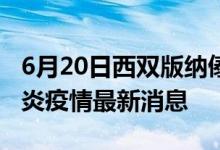 6月20日西雙版納傣族自治州新型冠狀病毒肺炎疫情最新消息