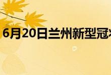 6月20日蘭州新型冠狀病毒肺炎疫情最新消息