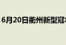 6月20日衢州新型冠狀病毒肺炎疫情最新消息