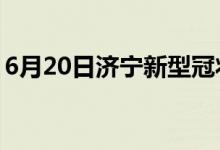 6月20日濟寧新型冠狀病毒肺炎疫情最新消息