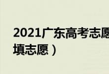 2021廣東高考志愿填報(bào)時(shí)間安排（什么時(shí)候填志愿）