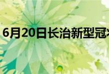 6月20日長治新型冠狀病毒肺炎疫情最新消息