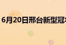 6月20日邢臺新型冠狀病毒肺炎疫情最新消息