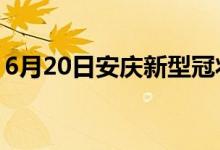 6月20日安慶新型冠狀病毒肺炎疫情最新消息