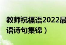 教師祝福語2022最火簡(jiǎn)短（2021教師節(jié)祝福語詩句集錦）