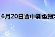 6月20日晉中新型冠狀病毒肺炎疫情最新消息