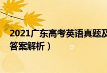 2021廣東高考英語真題及答案（2021年廣東高考英語真題答案解析）