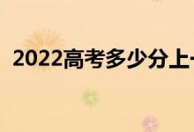 2022高考多少分上一本（預(yù)計(jì)一本分?jǐn)?shù)線）