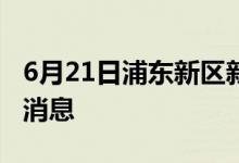 6月21日浦東新區(qū)新型冠狀病毒肺炎疫情最新消息