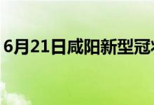 6月21日咸陽新型冠狀病毒肺炎疫情最新消息