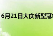 6月21日大慶新型冠狀病毒肺炎疫情最新消息