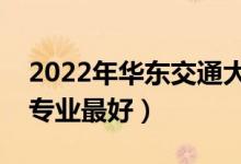 2022年華東交通大學(xué)專業(yè)排名及介紹（哪些專業(yè)最好）