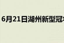 6月21日湖州新型冠狀病毒肺炎疫情最新消息