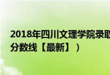 2018年四川文理學(xué)院錄取線（2018四川文理學(xué)院各省錄取分?jǐn)?shù)線【最新】）