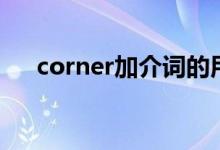 corner加介詞的用法（corner的用法）