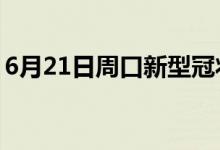 6月21日周口新型冠狀病毒肺炎疫情最新消息