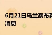 6月21日烏蘭察布新型冠狀病毒肺炎疫情最新消息