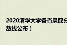 2020清華大學各省錄取分數(shù)線（2021清華大學各省錄取分數(shù)線公布）