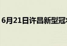 6月21日許昌新型冠狀病毒肺炎疫情最新消息