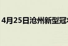 4月25日滄州新型冠狀病毒肺炎疫情最新消息