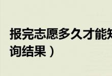 報完志愿多久才能知道是否被錄取了（在哪查詢結(jié)果）