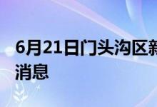 6月21日門(mén)頭溝區(qū)新型冠狀病毒肺炎疫情最新消息