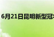 6月21日昆明新型冠狀病毒肺炎疫情最新消息