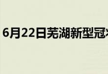 6月22日蕪湖新型冠狀病毒肺炎疫情最新消息