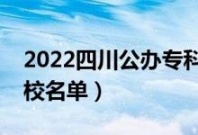 2022四川公辦專(zhuān)科院校有哪些（最新專(zhuān)科學(xué)校名單）