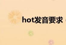 hot發(fā)音要求（hot發(fā)音怎么讀）