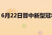 6月22日晉中新型冠狀病毒肺炎疫情最新消息