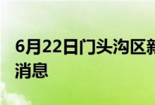 6月22日門頭溝區(qū)新型冠狀病毒肺炎疫情最新消息