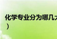 化學專業(yè)分為哪幾大類（化學類包括哪些專業(yè)）