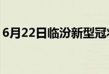 6月22日臨汾新型冠狀病毒肺炎疫情最新消息