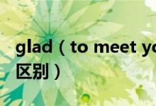 glad（to meet you和nice to meet you的區(qū)別）