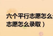 六個(gè)平行志愿怎么錄取2020中考（六個(gè)平行志愿怎么錄?。?class=