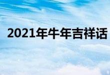 2021年牛年吉祥話（最新牛年四字祝福語）