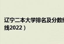 遼寧二本大學(xué)排名及分?jǐn)?shù)線2021（遼寧二本大學(xué)排名及分?jǐn)?shù)線2022）