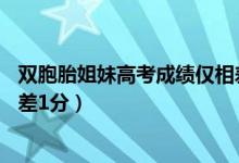 雙胞胎姐妹高考成績(jī)僅相差1分6（雙胞胎姐妹高考成績(jī)僅相差1分）