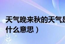 天氣晚來秋的天氣是什么意思（天氣晚來秋是什么意思）