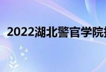 2022湖北警官學院報考條件（有什么要求）