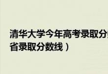 清華大學(xué)今年高考錄取分?jǐn)?shù)線2021（清華大學(xué)2021高考各省錄取分?jǐn)?shù)線）