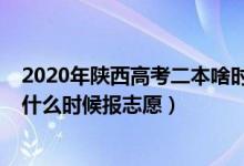 2020年陜西高考二本啥時候報志愿（2022年陜西高考二本什么時候報志愿）