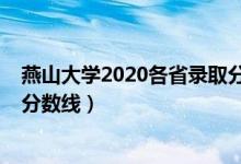 燕山大學2020各省錄取分數(shù)線（2019年燕山大學各省錄取分數(shù)線）